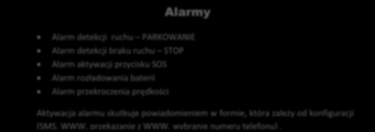 Alarmy Alarm detekcji ruchu PARKOWANIE Alarm detekcji braku ruchu STOP Alarm aktywacji przycisku SOS Alarm rozładowania baterii Alarm przekroczenia prędkości Aktywacja alarmu skutkuje powiadomieniem