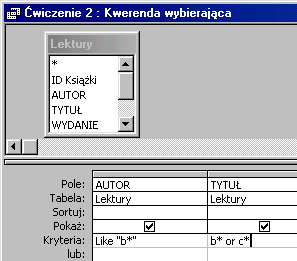 Pokaż książki autorów o nazwiskach zaczynających się na literę B, a tytuły ich książek na B lub C. W oknie Baza danych wybierz obiekt Kwerendy, Utwórz kwerendę w widoku projektu.