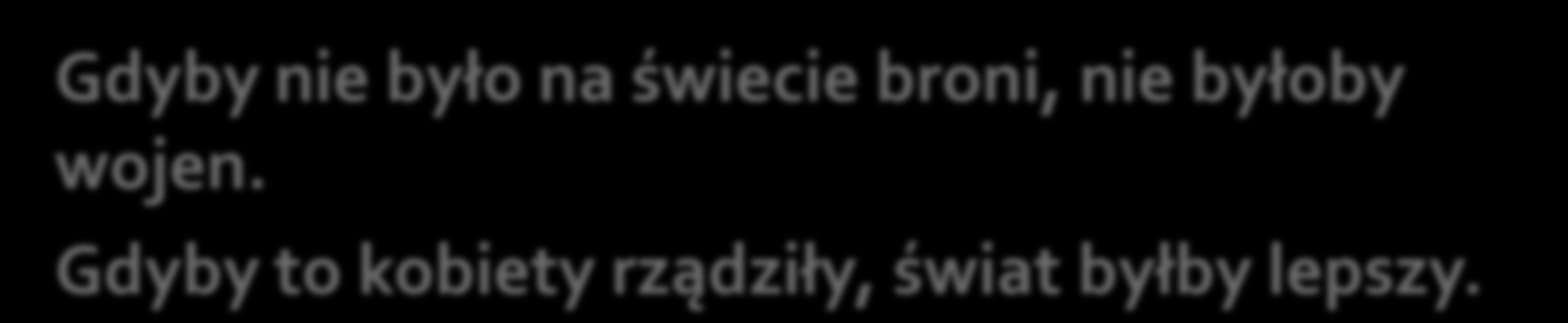 Gdyby nie było na świecie broni, nie byłoby wojen.