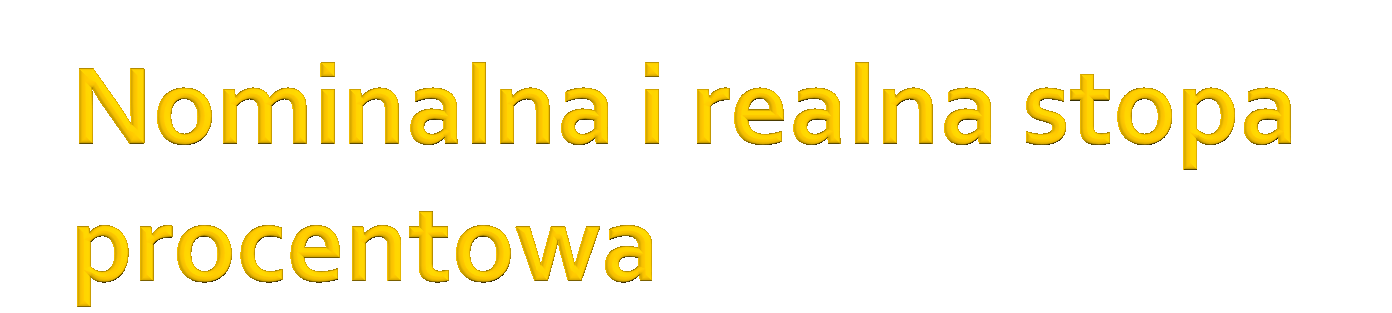 Nominalna stopa procentowa = 4% Realna stopa procentowa = nominalna stopa procentowa inflacja Wpłacamy 100 zł Ceny na koniec roku