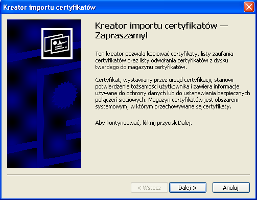 1. Lokalizujemy plik na dysku, klikamy dwa razy lewym przyciskiem myszy na pliku. Uruchomi się Kreator importu certyfikatów, w którym włączamy przycisk Dalej.