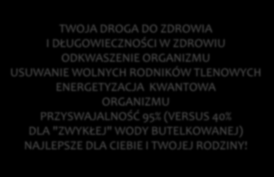 zamienisz zwykłą wodę pitną nie tylko w ANTYOKSYDACYJNĄ /ODMŁADZAJĄCĄ (-50 do -500 ORP) ŻYWĄ WODĘ, ale przede wszystkim