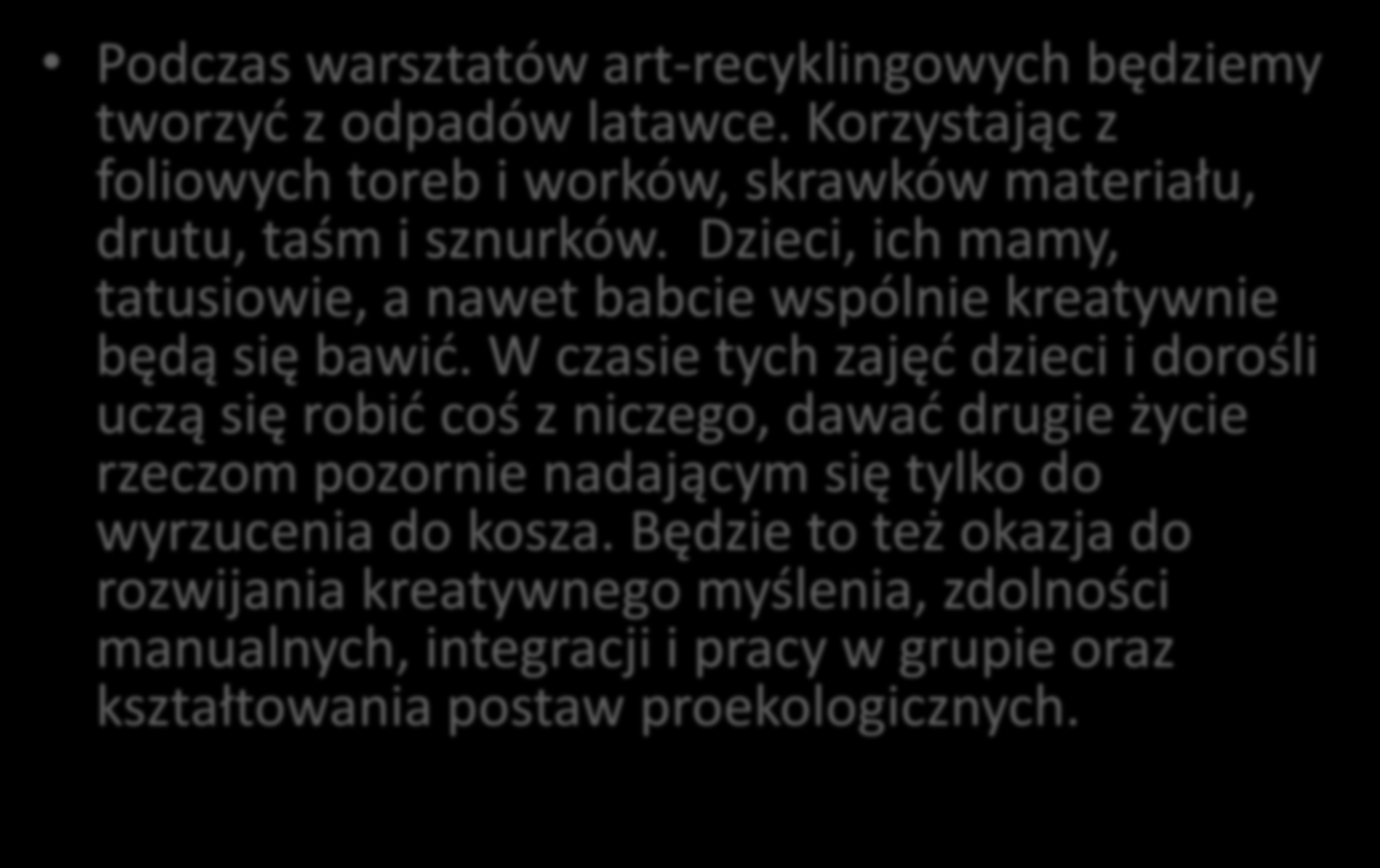 Warsztaty artystyczno recyklingowe Podczas warsztatów art-recyklingowych będziemy tworzyd z odpadów latawce. Korzystając z foliowych toreb i worków, skrawków materiału, drutu, taśm i sznurków.