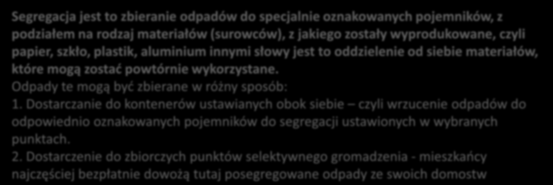 Segregacja jest to zbieranie odpadów do specjalnie oznakowanych pojemników, z podziałem na rodzaj materiałów (surowców), z jakiego zostały wyprodukowane, czyli papier, szkło, plastik, aluminium