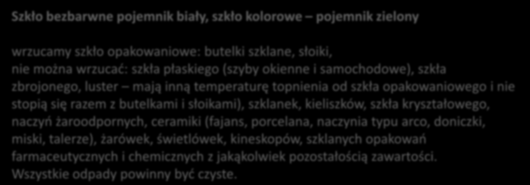 Szkło bezbarwne pojemnik biały, szkło kolorowe pojemnik zielony wrzucamy szkło opakowaniowe: butelki szklane, słoiki, nie można wrzucad: szkła płaskiego