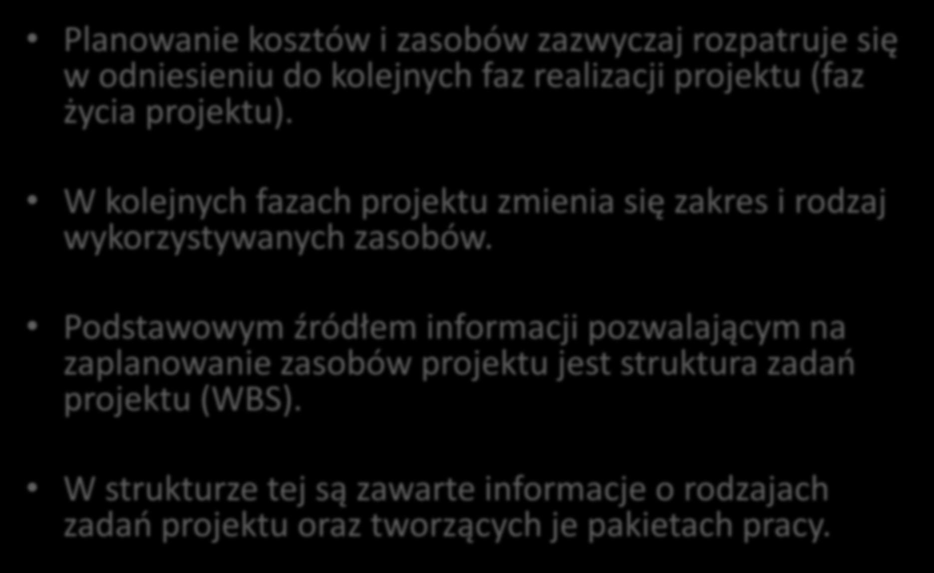 Planowanie zasobów projektu Planowanie kosztów i zasobów zazwyczaj rozpatruje się w odniesieniu do kolejnych faz realizacji projektu (faz życia projektu).