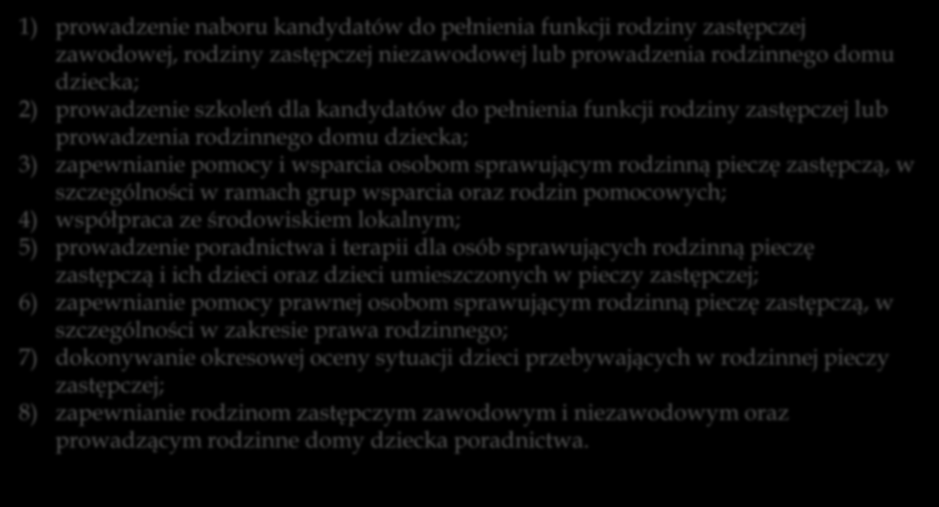 Zadania organizatora pieczy zastępczej 1) prowadzenie naboru kandydatów do pełnienia funkcji rodziny zastępczej zawodowej, rodziny zastępczej niezawodowej lub prowadzenia rodzinnego domu dziecka; 2)