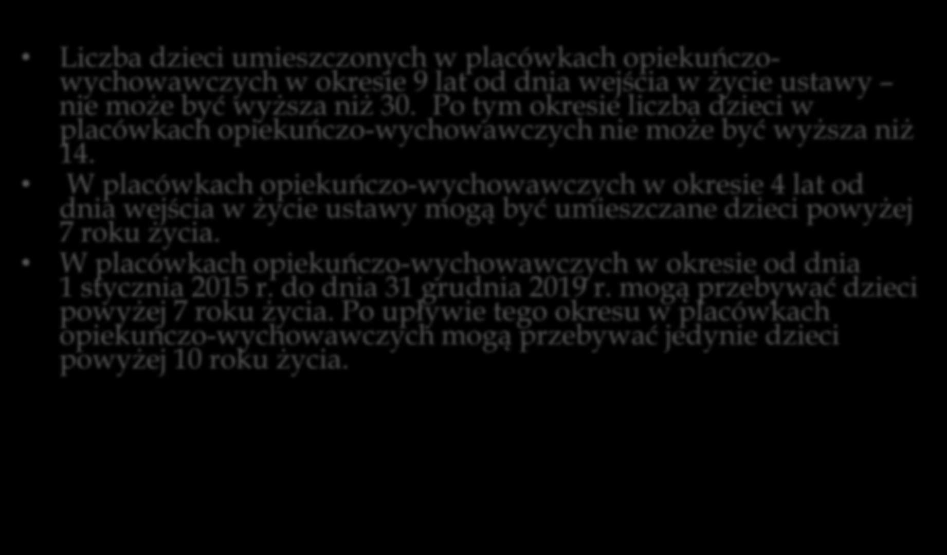 Liczba dzieci w placówce Liczba dzieci umieszczonych w placówkach opiekuńczowychowawczych w okresie 9 lat od dnia wejścia w życie ustawy nie może być wyższa niż 30.