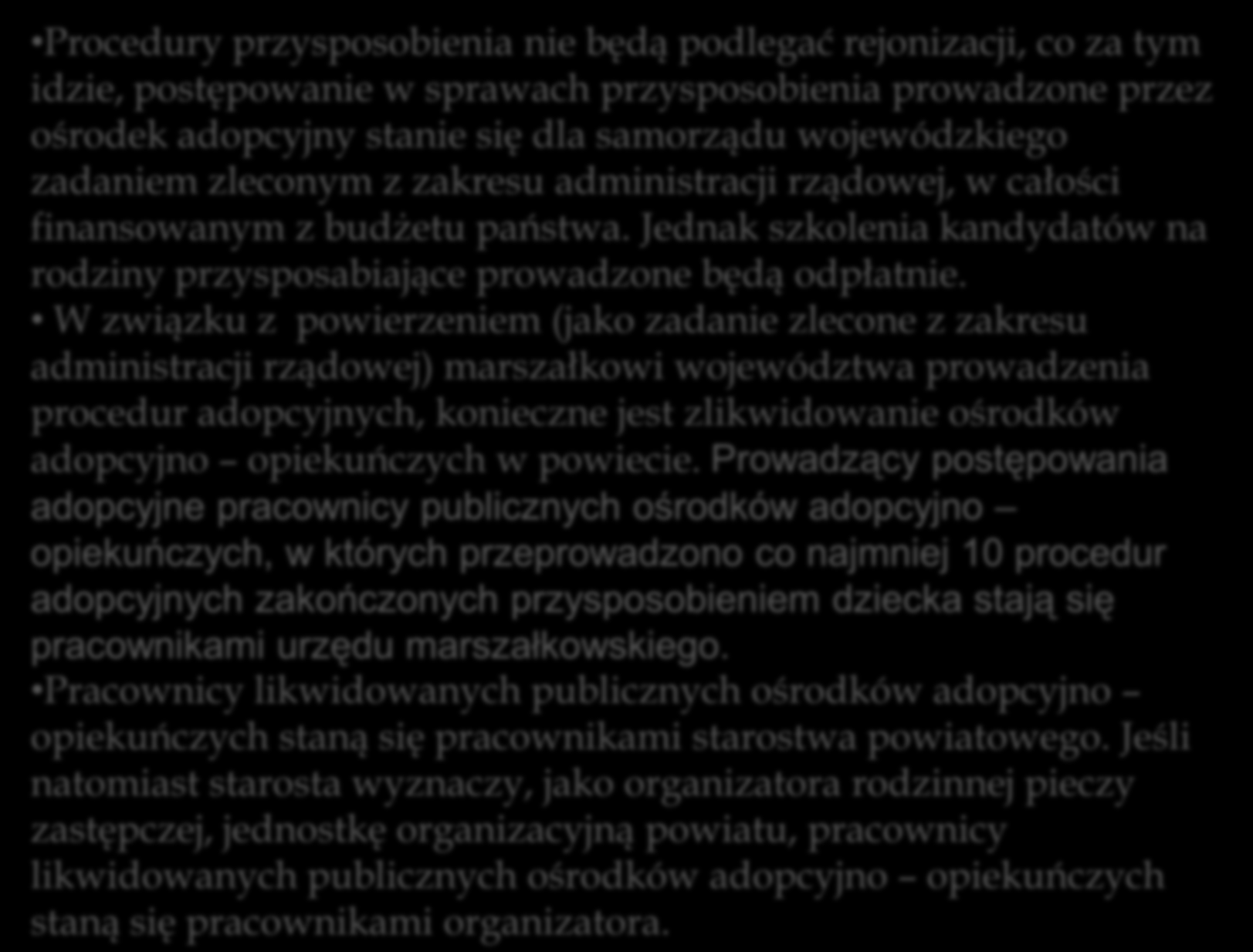 przysposobienie Procedury przysposobienia nie będą podlegać rejonizacji, co za tym idzie, postępowanie w sprawach przysposobienia prowadzone przez ośrodek adopcyjny stanie się dla samorządu