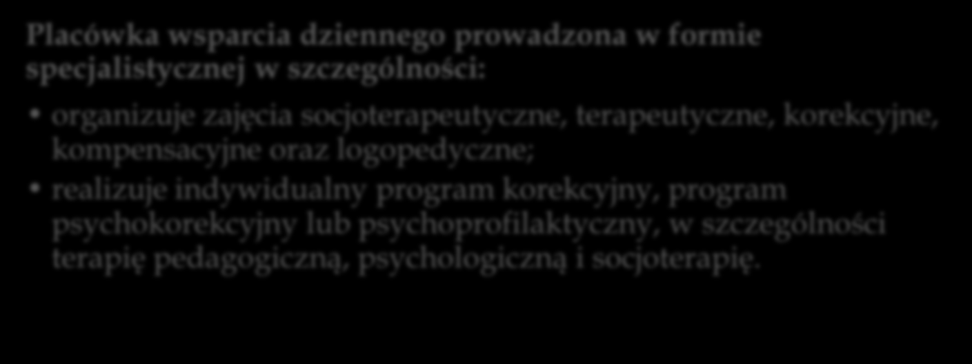 PLACÓWKA WSPARCIA DZIENNEGO Placówka wsparcia dziennego może być prowadzona w formie: opiekuńczej, w tym kół zainteresowań, świetlic, klubów i ognisk wychowawczych; specjalistycznej; pracy