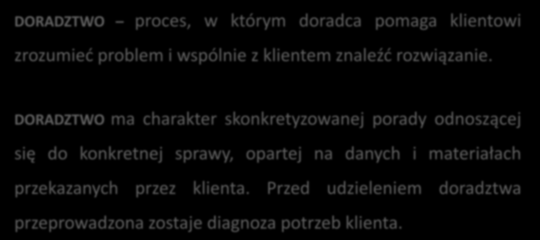 Doradztwo w ROEFS lata 2009-2014 DORADZTWO proces, w którym doradca pomaga klientowi zrozumieć problem i wspólnie z klientem znaleźć rozwiązanie.