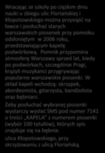 Pomnik Kapeli Praskiej Wracając ze szkoły po ciężkim dniu nauki u zbiegu ulic Floriańskiej i Kłopotowskiego można przysiąść na ławce i posłuchać starych warszawskich piosenek