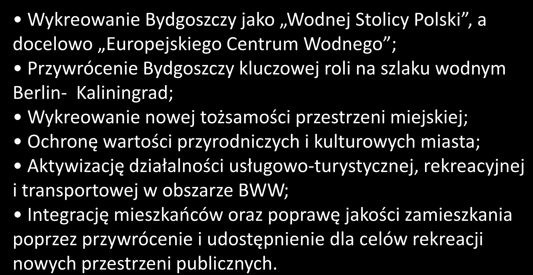 ZADANIA Programu Rewitalizacji i Rozwoju Bydgoskiego Węzła Wodnego Wykreowanie Bydgoszczy jako Wodnej Stolicy Polski, a docelowo Europejskiego Centrum Wodnego ; Przywrócenie Bydgoszczy kluczowej roli