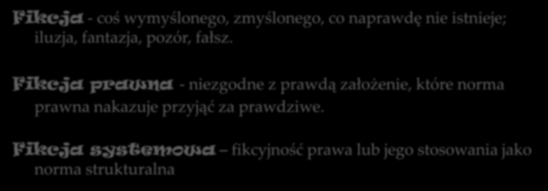 FIKCJA Fikcja - coś wymyślonego, zmyślonego, co naprawdę nie istnieje; iluzja, fantazja, pozór, fałsz.