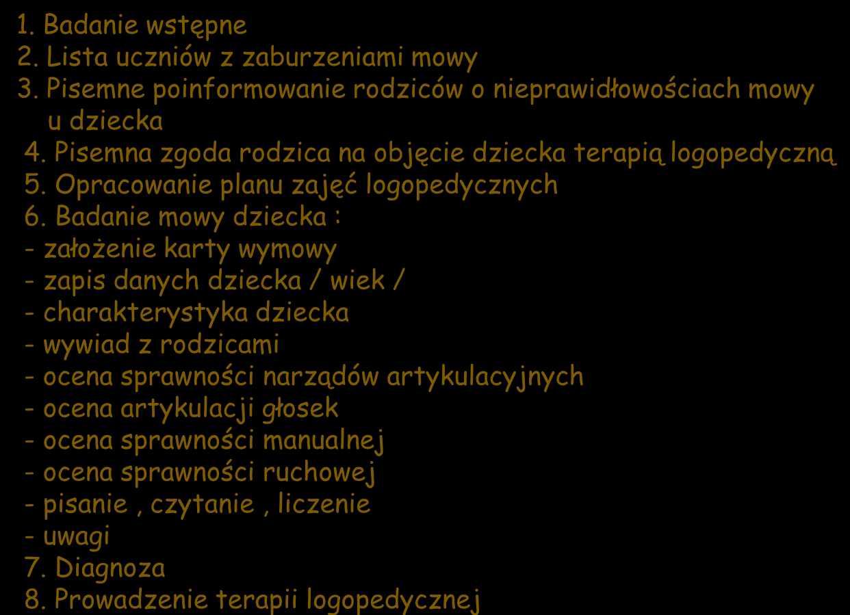 5. Logopedia szkolna PRACA LOGOPEDY SZKOLNEGO 1. Badanie wstępne 2. Lista uczniów z zaburzeniami mowy 3. Pisemne poinformowanie rodziców o nieprawidłowościach mowy u dziecka 4.