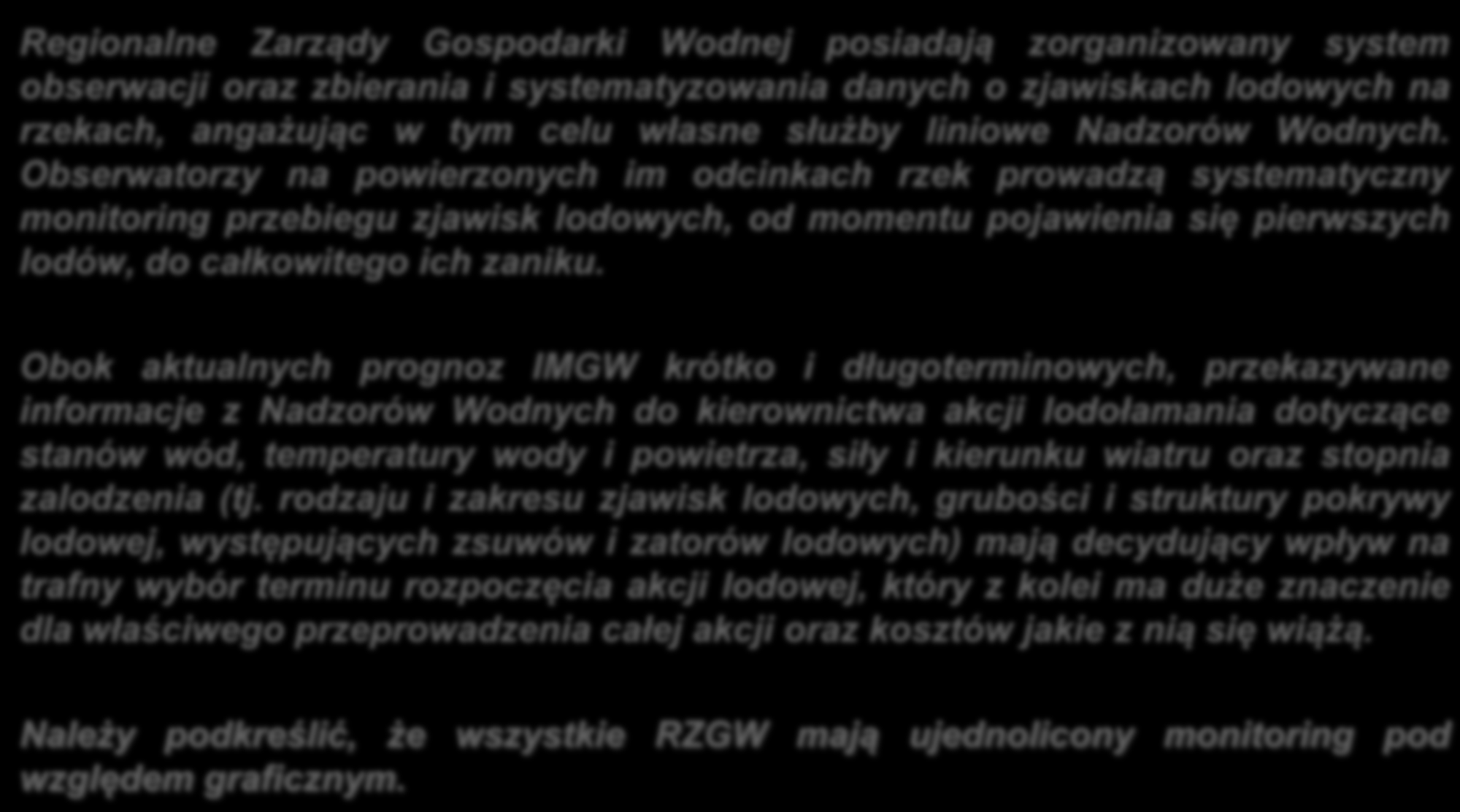 4. Monitoring zjawisk lodowych Regionalne Zarządy Gospodarki Wodnej posiadają zorganizowany system obserwacji oraz zbierania i systematyzowania danych o zjawiskach lodowych na rzekach, angażując w