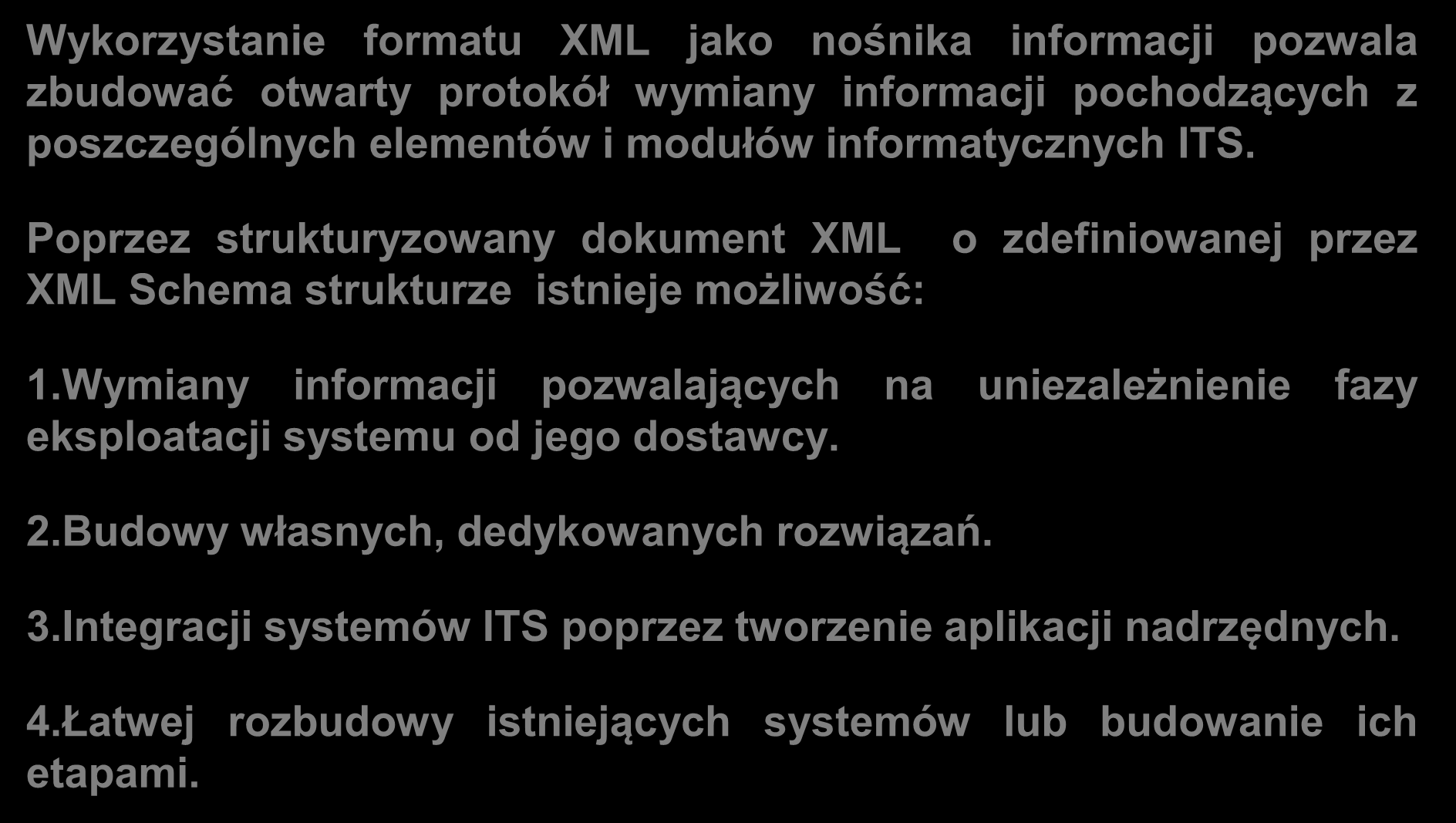 Możliwości XML Wykorzystanie formatu XML jako nośnika informacji pozwala zbudować otwarty protokół wymiany informacji pochodzących z poszczególnych elementów i modułów informatycznych ITS.