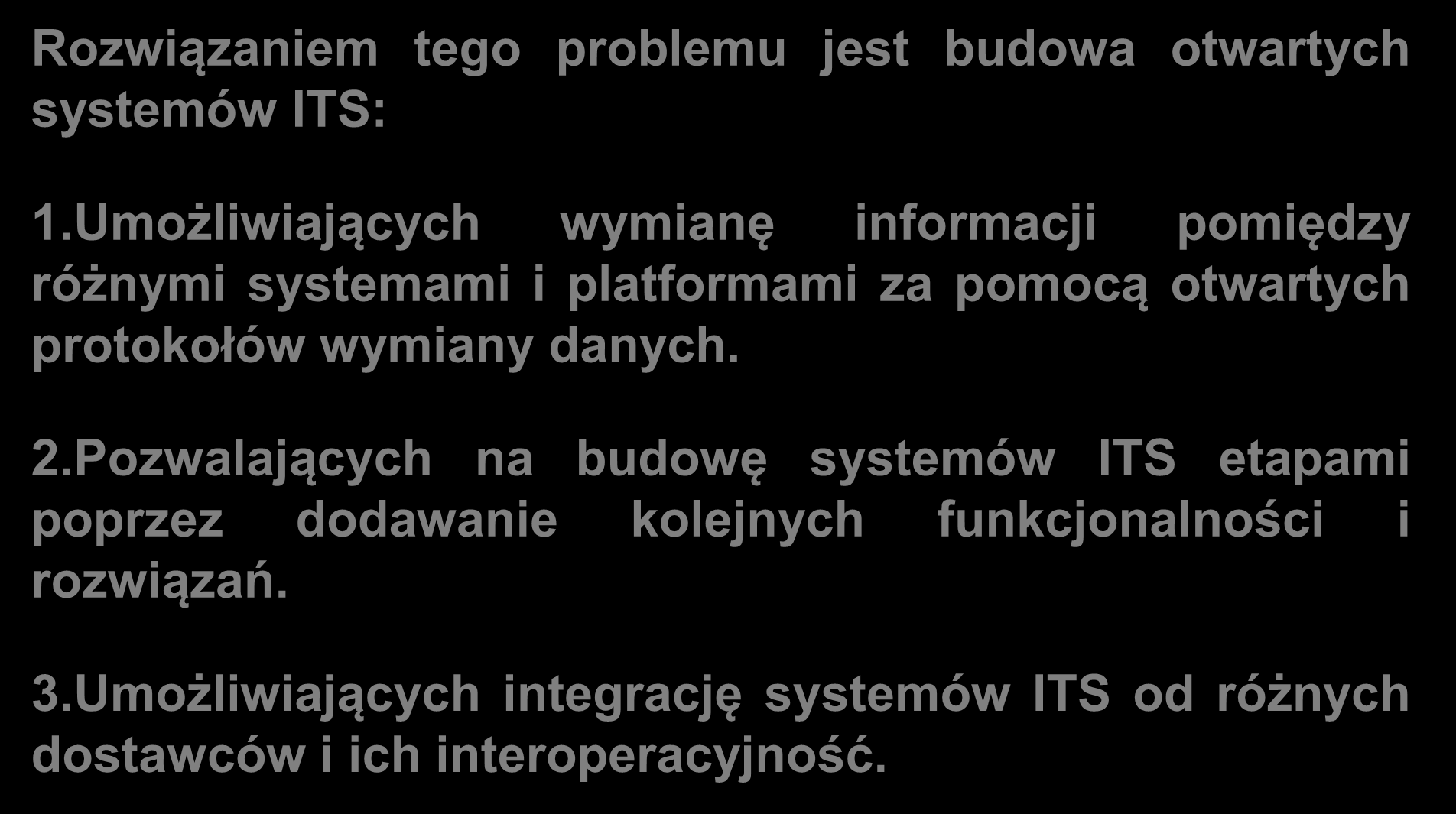 Co robić? Rozwiązaniem tego problemu jest budowa otwartych systemów ITS: 1.