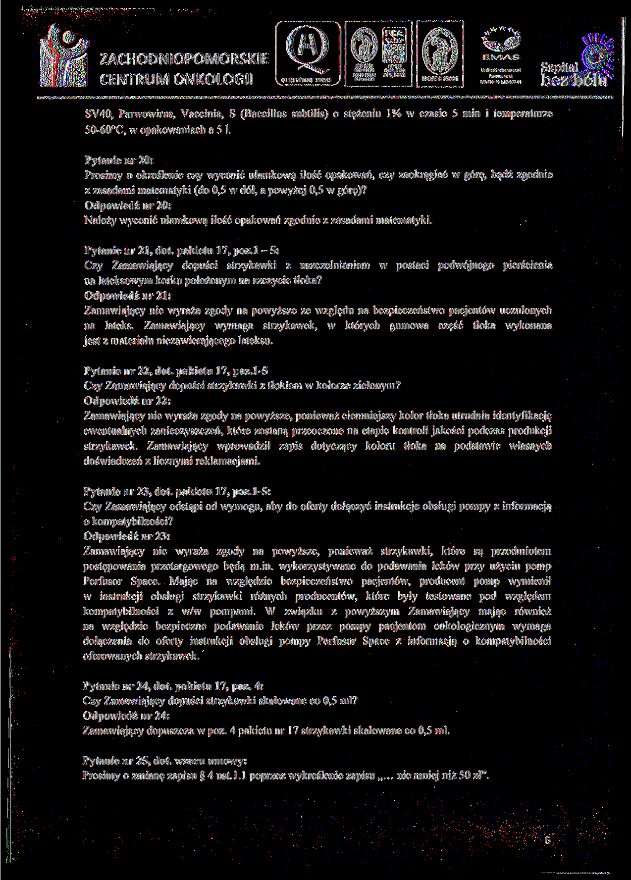 IS014001 BO 22000 SV40, Parwowirus, Yaccinia, S (Baccilius subtilis) o stężeniu 1% w czasie 5 min i temperaturze 50-60 C, w opakowaniach a 5 1.