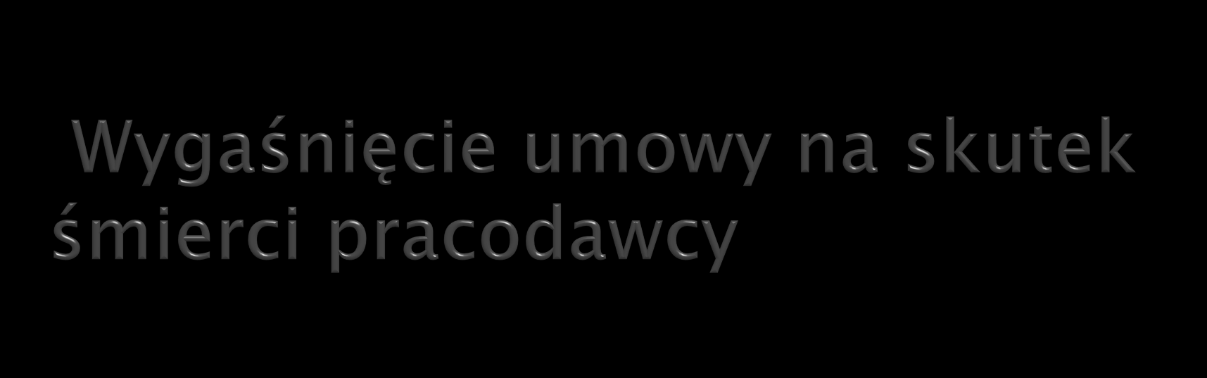 Śmierć pracodawcy powoduje wygaśnięcie umowy o pracę (z wyjątkiem sytuacji gdy pracownik zostaje przejęty przez innego pracodawcę w trybie art. 23 1) Przepis art.