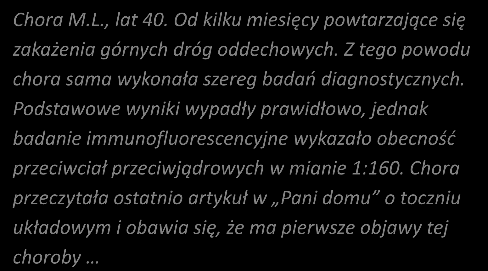 Chora M.L., lat 40. Od kilku miesięcy powtarzające się zakażenia górnych dróg oddechowych. Z tego powodu chora sama wykonała szereg badao diagnostycznych.