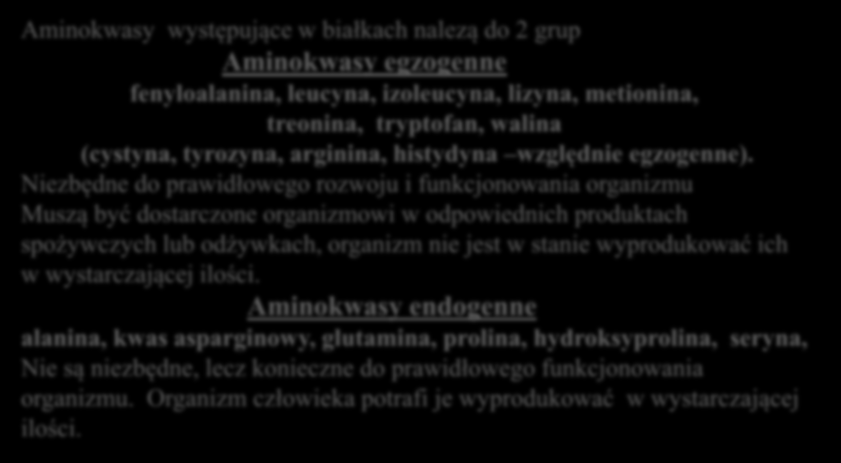 Aminokwasy występujące w białkach nalezą do 2 grup Aminokwasy egzogenne fenyloalanina, leucyna, izoleucyna, lizyna, metionina, treonina, tryptofan, walina (cystyna, tyrozyna, arginina, histydyna