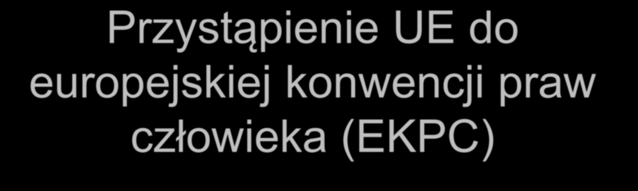 Przystąpienie UE do europejskiej konwencji praw człowieka (EKPC) art.