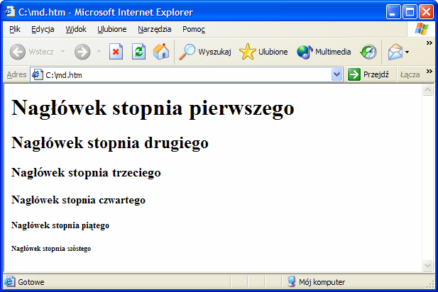 <H1> Nagówek stopnia pierwszego </H1> <H2> Nagówek stopnia drugiego </H2> <H3> Nagówek stopnia trzeciego </H3> <H4> Nagówek stopnia czwartego </H4> <H5> Nagówek stopnia pi9tego </H5> <H6> Nagówek