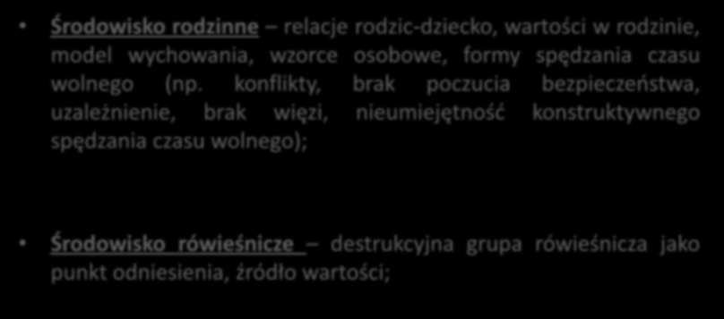 CZYNNIKI RYZYKA CECHY JEDNOSTKI I ŚRODOWISKA SPRZYJAJĄCE PODEJMOWANIU ZACHOWAŃ RYZYKOWNYCH: Środowisko rodzinne relacje rodzic-dziecko, wartości w rodzinie, model wychowania, wzorce osobowe, formy