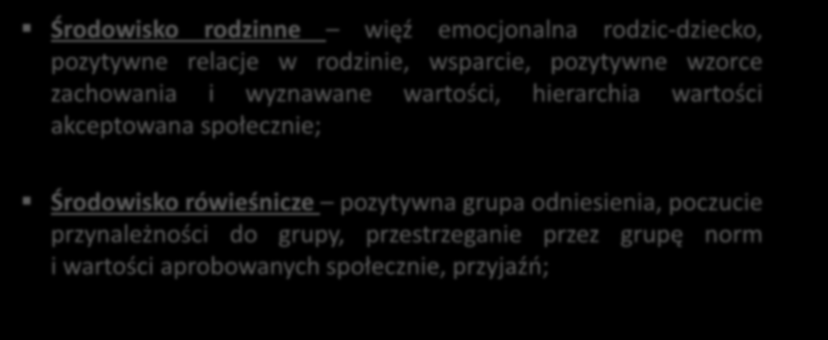 CZYNNIKI CHRONIĄCE TE CECHY JEDNOSTKI I ŚRODOWISKA, KTÓRE ZWIĘKSZAJĄ ODPORNOŚĆ NA CZYNNIKI RYZYKA: Środowisko rodzinne więź emocjonalna rodzic-dziecko, pozytywne relacje w rodzinie, wsparcie,