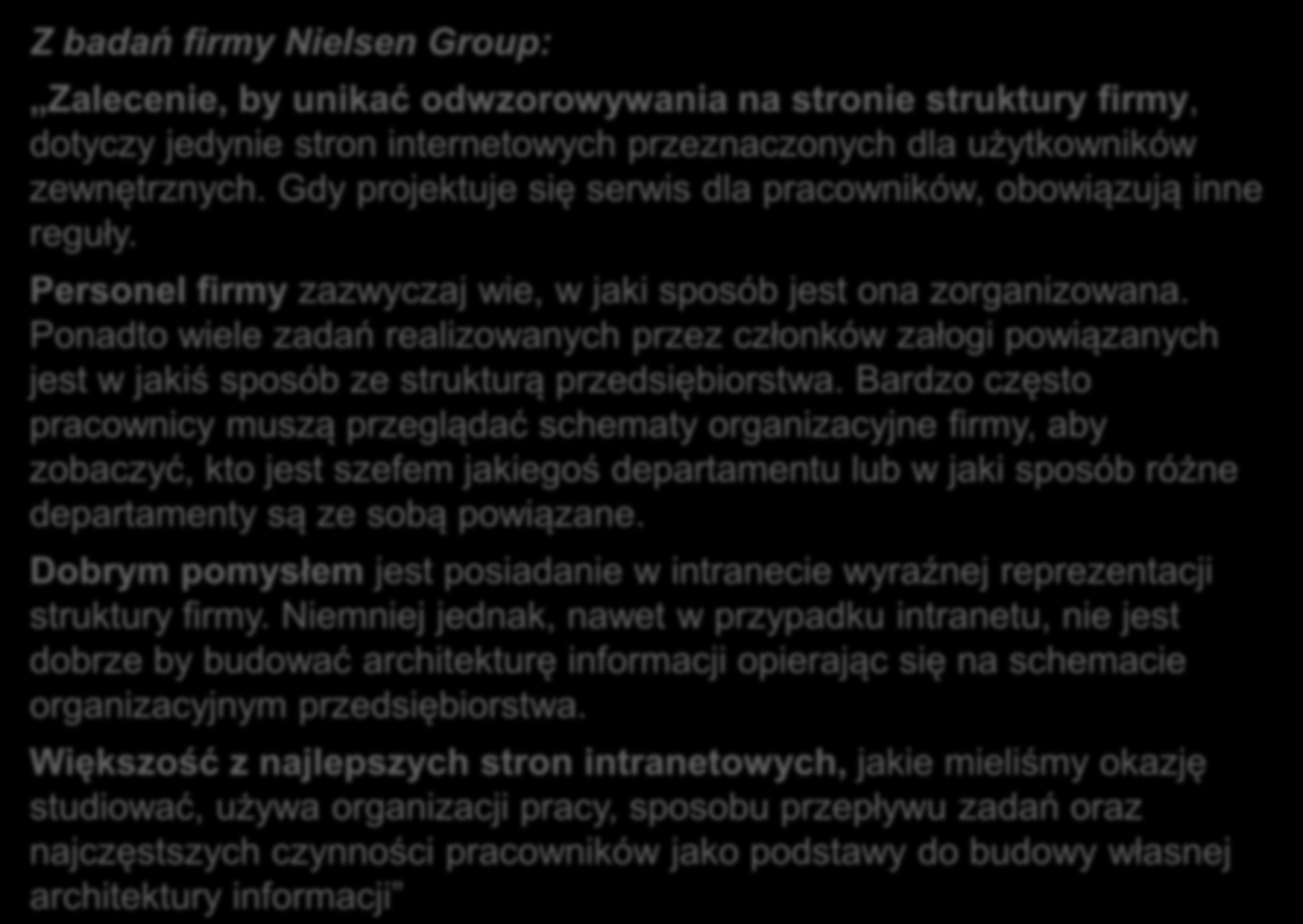 Dopasowanie struktury strony do oczekiwań użytkowników Z badań firmy Nielsen Group: Zalecenie, by unikać odwzorowywania na stronie struktury firmy, dotyczy jedynie stron internetowych przeznaczonych