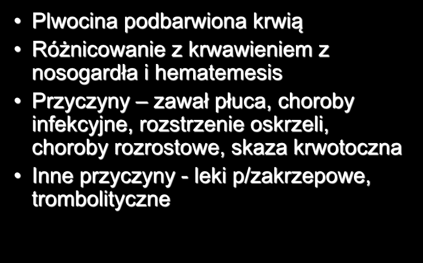 Krwioplucie (hemoptysis) Plwocina podbarwiona krwią Różnicowanie z krwawieniem z nosogardła i hematemesis Przyczyny zawał płuca,