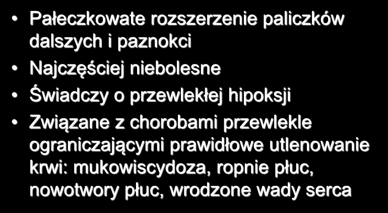 Palce pałeczkowate Pałeczkowate rozszerzenie paliczków dalszych i paznokci Najczęściej niebolesne Świadczy o przewlekłej hipoksji