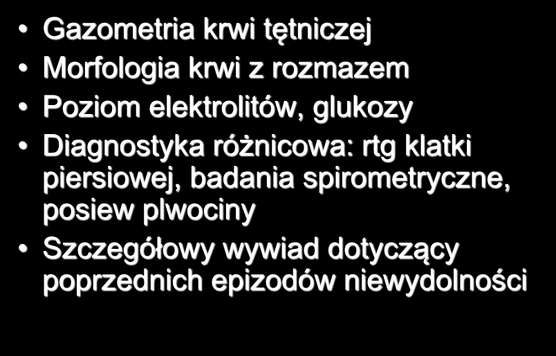 Badania dodatkowe Gazometria krwi tętniczej Morfologia krwi z rozmazem Poziom elektrolitów, glukozy Diagnostyka różnicowa: