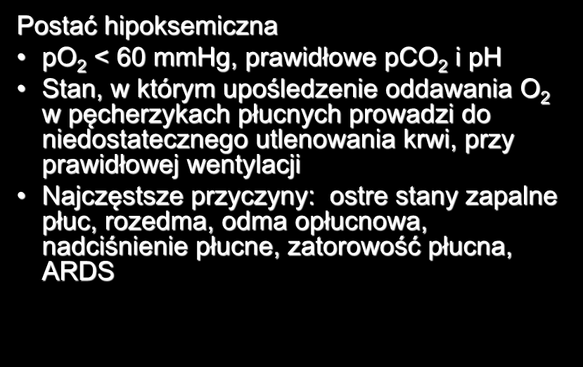 Niewydolność oddechowa Postać hipoksemiczna po 2 < 60 mmhg, prawidłowe pco 2 i ph Stan, w którym upośledzenie oddawania O 2 w pęcherzykach płucnych prowadzi do