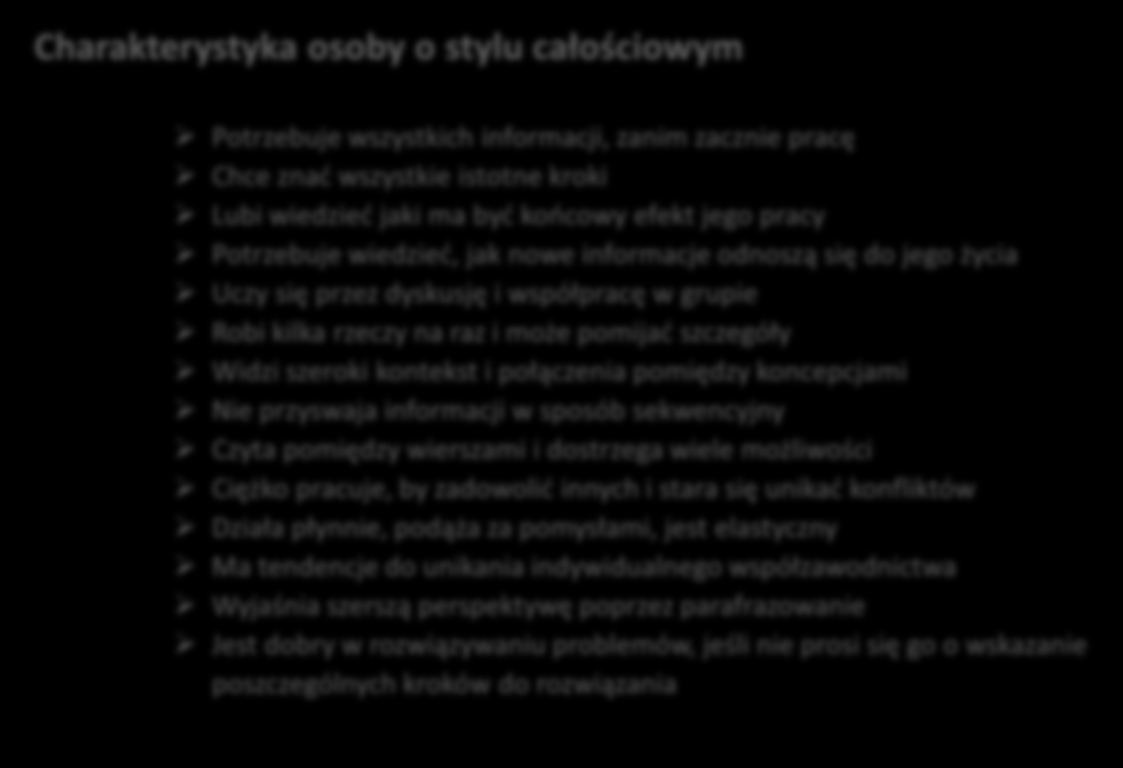 Styl całościowy Osoby o holistycznym stylu uczenia się dostrzegaj szeroki kontekst. Lubią wiedzieć, w jaki sposób poszczególne kwestie łączą się ze sobą i wpływają na siebie.