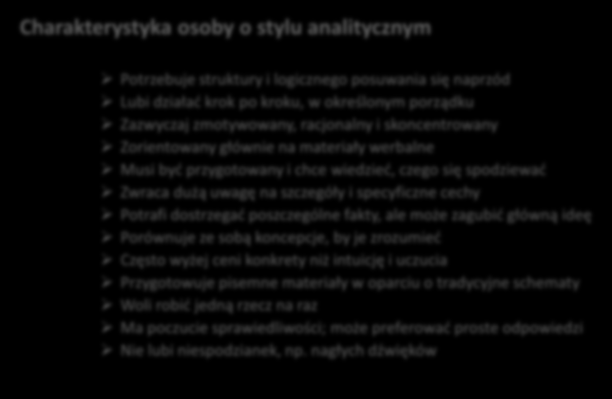 Styl analityczny W przeciwieństwie do osób o całościowym stylu uczenia się, osoby o stylu analitycznym, słuchając nowych informacji mają tendencję do skupiania się na charakterystycznych szczegółach.