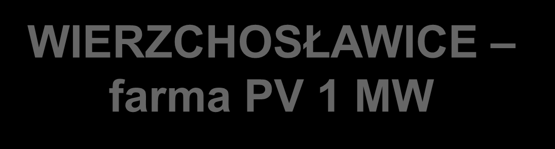 WIERZCHOSŁAWICE farma PV 1 MW - 4445 szt. paneli PV o łącznej mocy 1,0 MW - uruchomienie X.2011 pierwszy etap - Inwestycja: 10,6 mln zł - Kwota dotacji 4,3 mln zł 50% RPO 7.