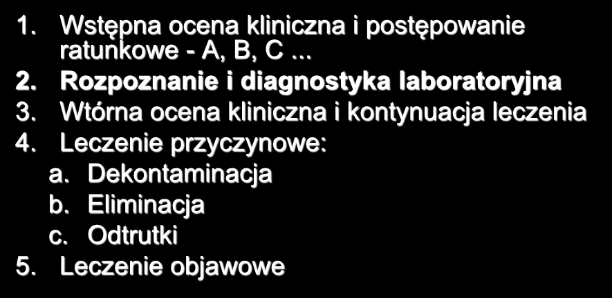 LECZENIE OSTRYCH ZATRUĆ 1. Wstępna ocena kliniczna i postępowanie ratunkowe - A, B, C... 2. Rozpoznanie i diagnostyka laboratoryjna 3.