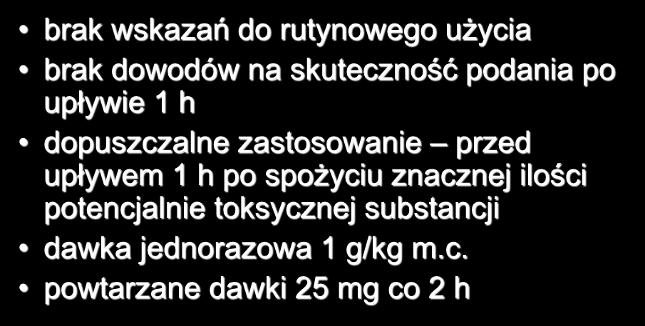 WĘGIEL AKTYWOWANY brak wskazań do rutynowego użycia brak dowodów na skuteczność podania po upływie 1 h dopuszczalne zastosowanie przed