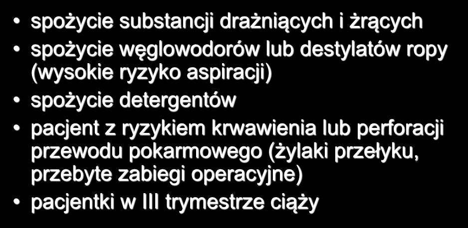 PŁUKANIE ŻOŁĄDKA - przeciwwskazania spożycie substancji drażniących i żrących spożycie węglowodorów lub destylatów ropy (wysokie ryzyko aspiracji) spożycie