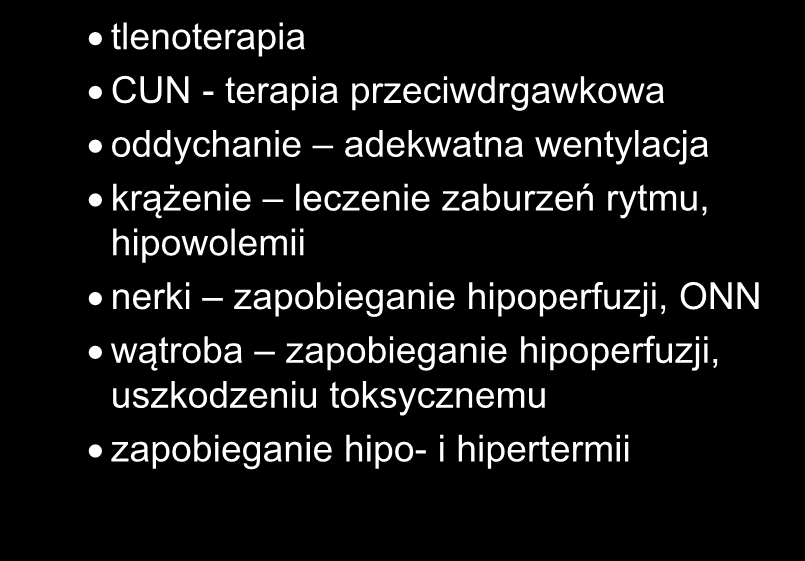 TERAPIA PODTRZYMUJĄCA tlenoterapia CUN - terapia przeciwdrgawkowa oddychanie adekwatna wentylacja krążenie leczenie zaburzeń rytmu,