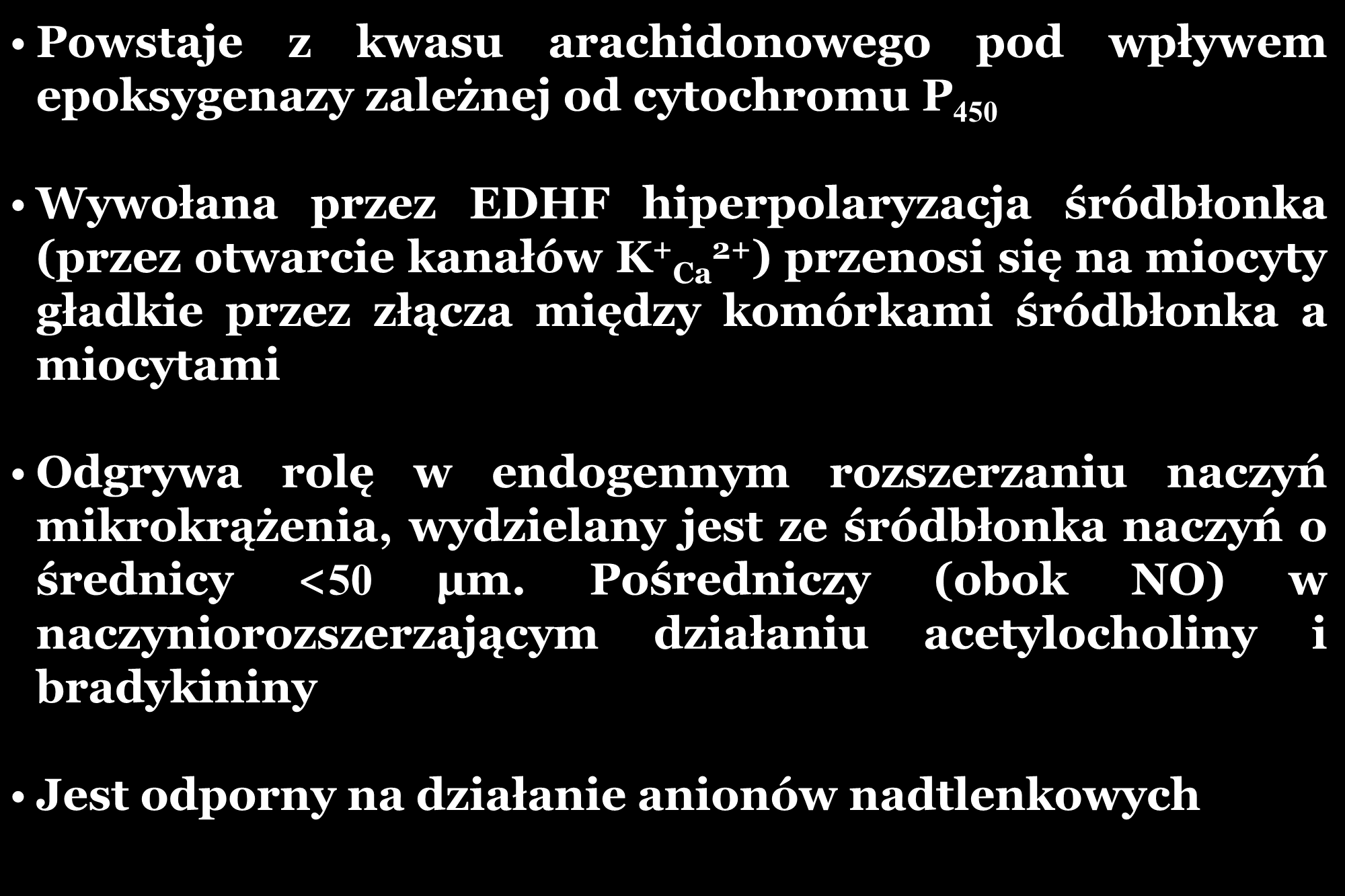 ŚRÓDBŁONKOWY CZYNNIK HIPERPOLARYZACYJNY (EDHF) Powstaje z kwasu arachidonowego pod wpływem epoksygenazy zależnej od cytochromu P 450 Wywołana przez EDHF hiperpolaryzacja śródbłonka (przez otwarcie