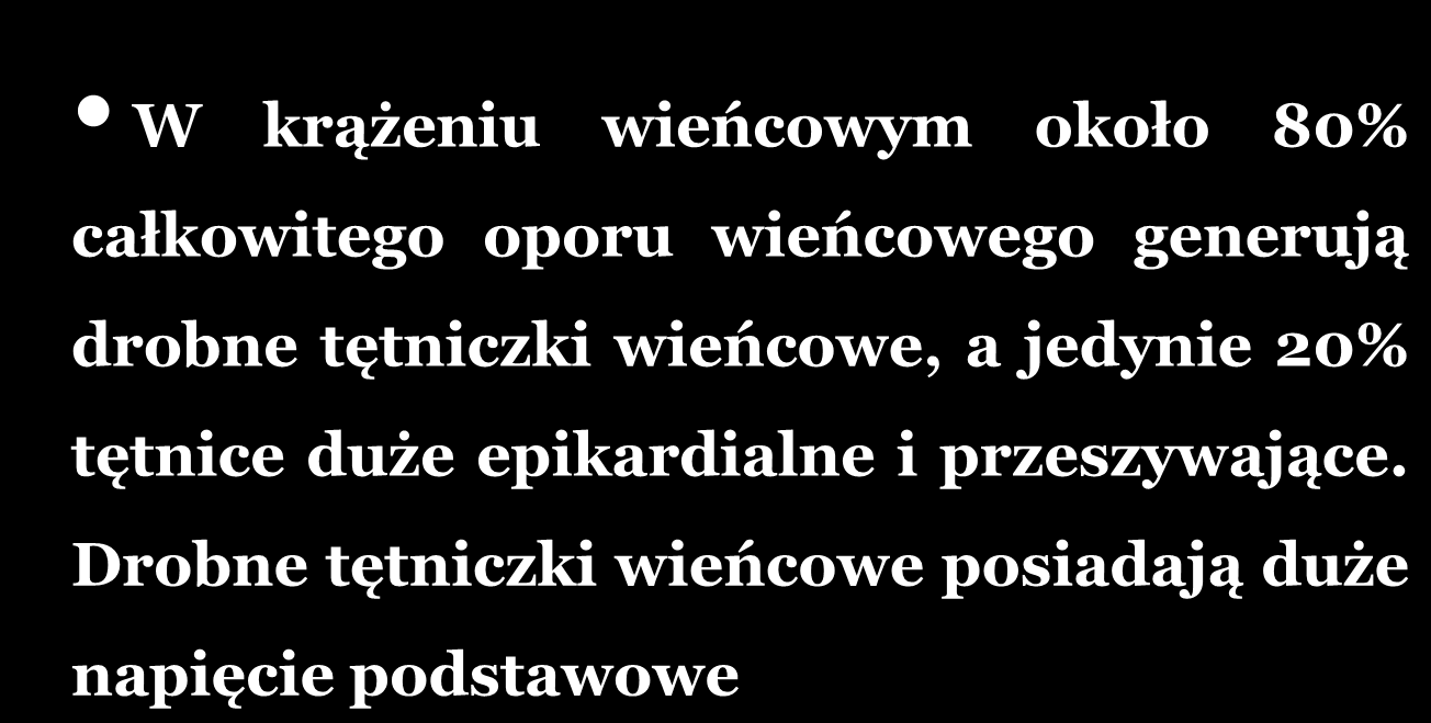 OPÓR NACZYNIOWY W KRĄŻENIU WIEŃCOWYM Q = ΔP R mikrokrążenie W krążeniu wieńcowym około 80% całkowitego oporu wieńcowego generują drobne tętniczki wieńcowe, a jedynie 20% tętnice duże epikardialne i