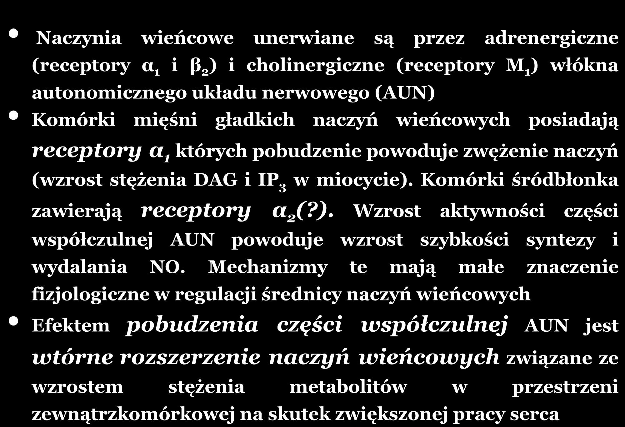 NERWOWA REGULACJA PRZEPŁYWU WIEŃCOWY Naczynia wieńcowe unerwiane są przez adrenergiczne (receptory α 1 i β 2 ) i cholinergiczne (receptory M 1 ) włókna autonomicznego układu nerwowego (AUN) Komórki