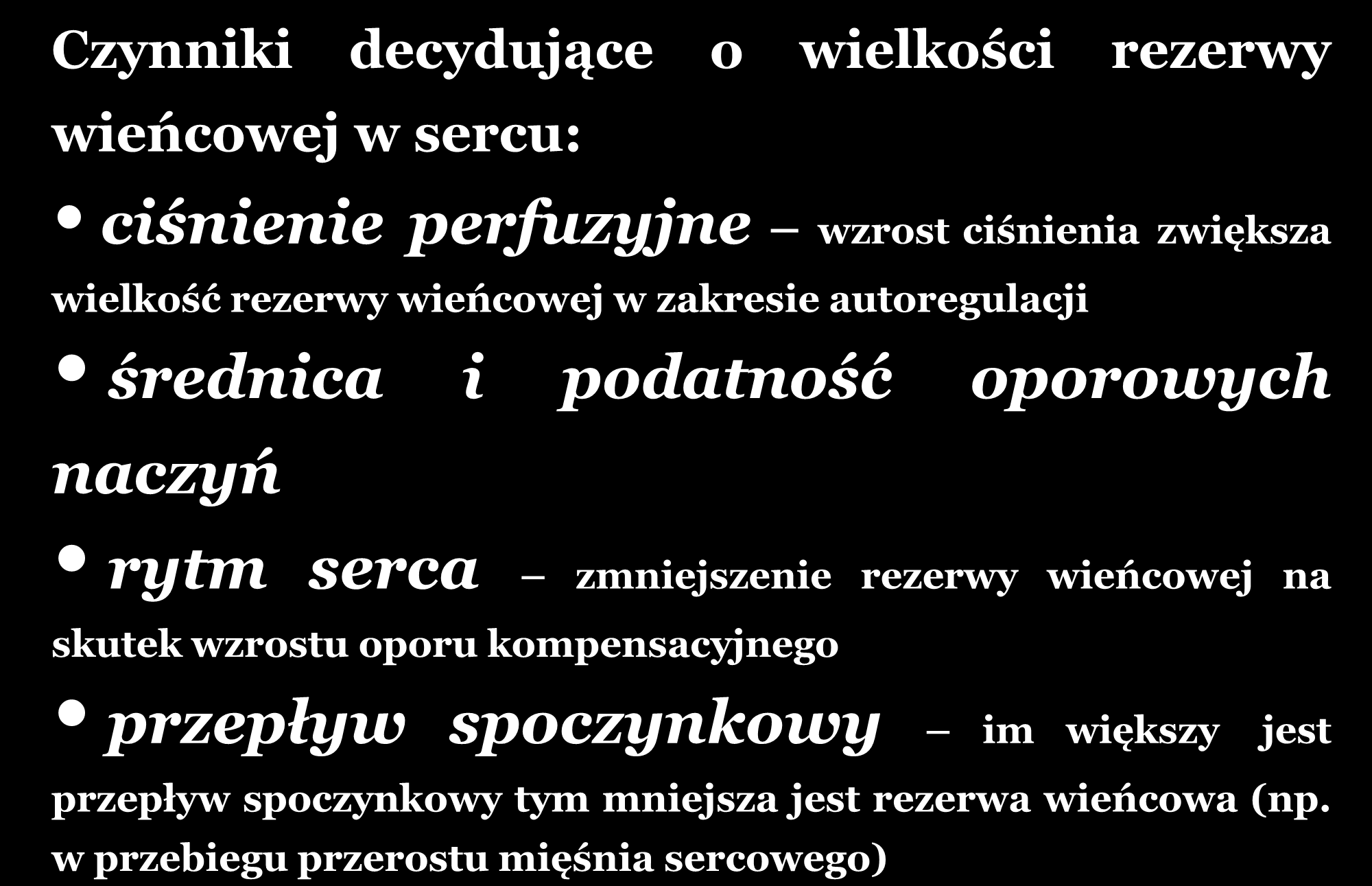 REZERWA WIEŃCOWA Czynniki decydujące o wielkości rezerwy wieńcowej w sercu: ciśnienie perfuzyjne wzrost ciśnienia zwiększa wielkość rezerwy wieńcowej w zakresie autoregulacji średnica i podatność