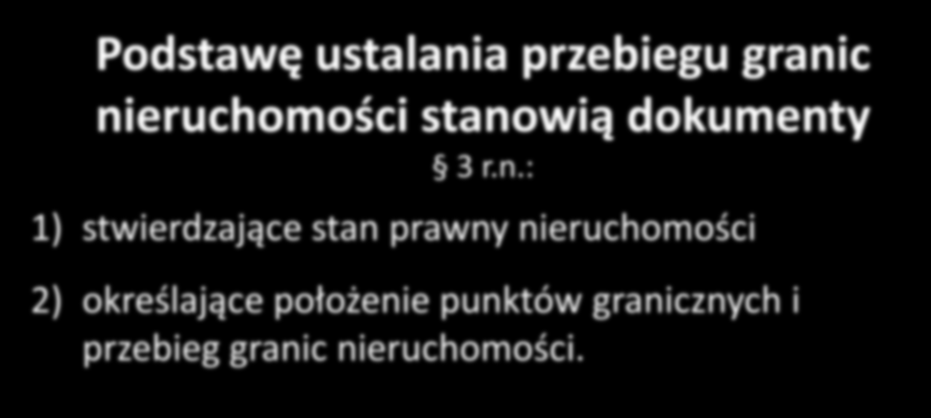 Rodzaje dokumentów stanowiących podstawę ustalenia granic nieruchomości Podstawę ustalania przebiegu granic nieruchomości stanowią