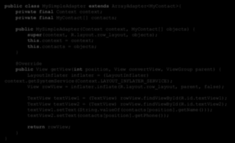 Własny adapter public class MySimpleAdapter extends ArrayAdapter<MyContact>{ private final Context context; private final MyContact[] contacts; public MySimpleAdapter(Context context, MyContact[]