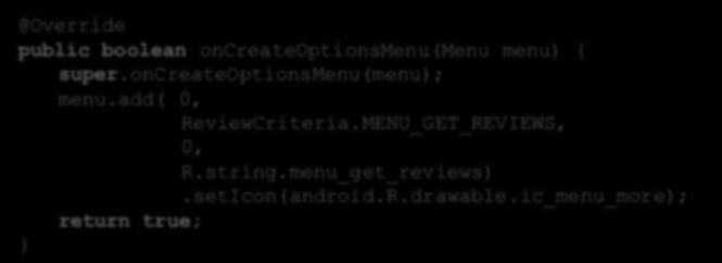 Tworzenie menu - Java Dodaj element menu public boolean oncreateoptionsmenu(menu menu) { super.oncreateoptionsmenu(menu); menu.add( 0, ReviewCriteria.