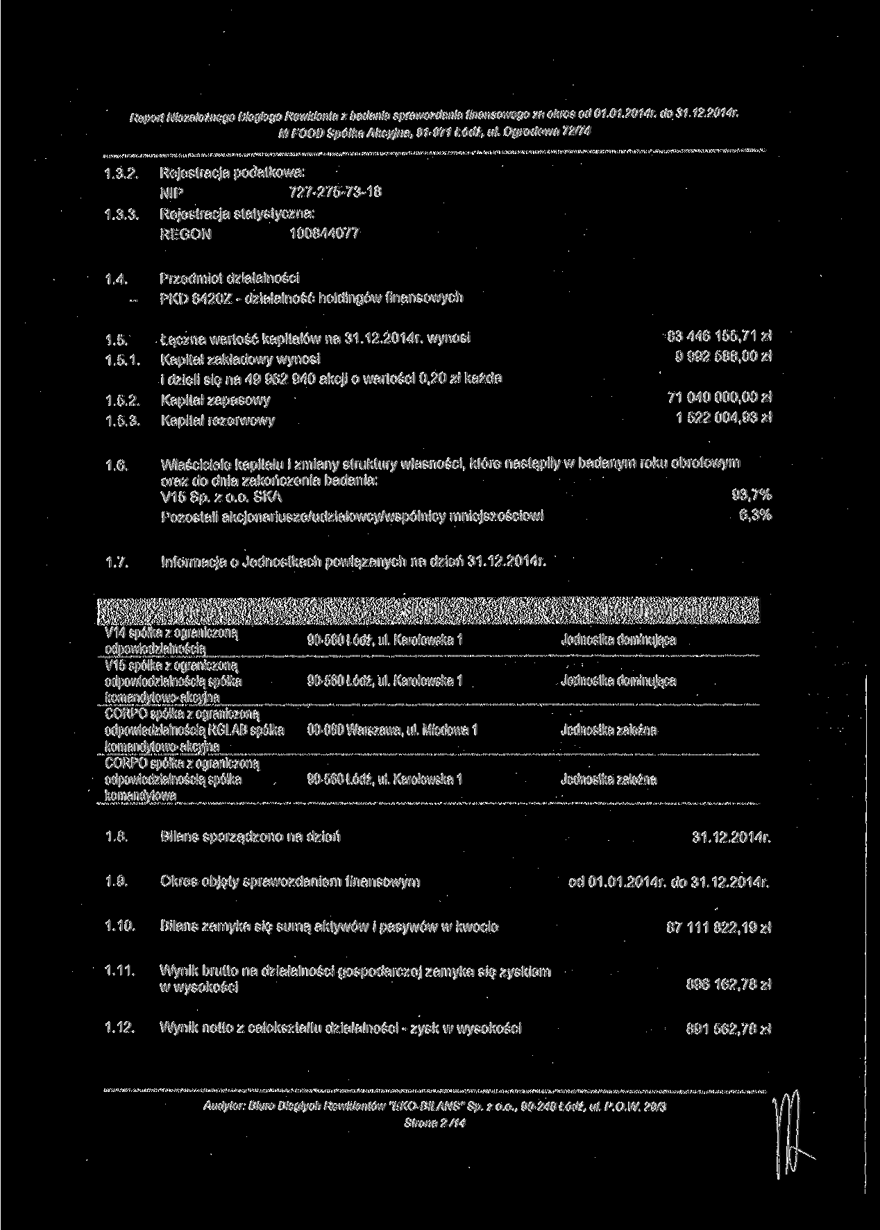 1.3.2. Rejestracja podatkowa: NIP 727-275-73-18 1.3.3. Rejestracja statystyczna: REGON 100844077 1.4. Przedmiot działalności PKD 6420Z - działalność holdingów finansowych 1.5. Łączna wartość kapitałów na 31.